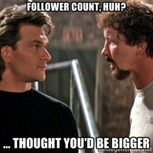 Follower count, huh? Thought you'd be bigger.