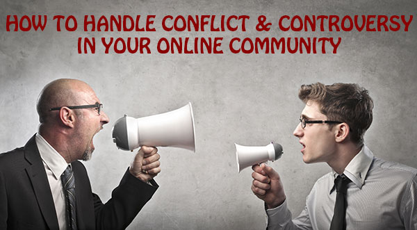 How To Handle Conflict And Controversy In Online Communities ...