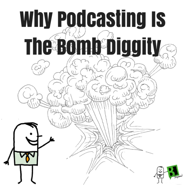 Why Podcasting Is The Bomb Diggity Why Podcasting Is The Bomb Diggity 