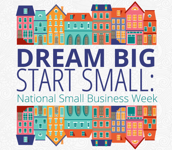 Dream Big, Start Small Celebrating National Small Business Week