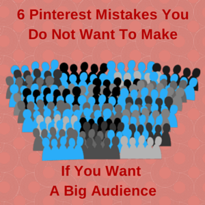 6 Pinterest Mistakes You Do Not Want To Make If You Want A Big Audience ...