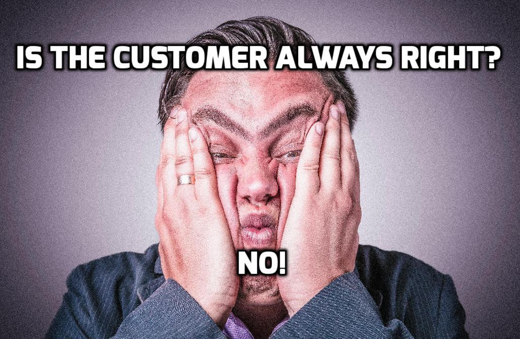 Is the Customer Always Right? No! - Business2Community