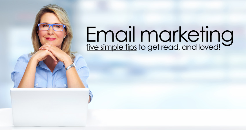 Email Marketing: 5 Simple Tips to Get Read and Loved! - Business2Community