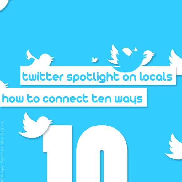 Twitter Spotlight on Locals: How to Connect Ten Ways - Business 2 Community