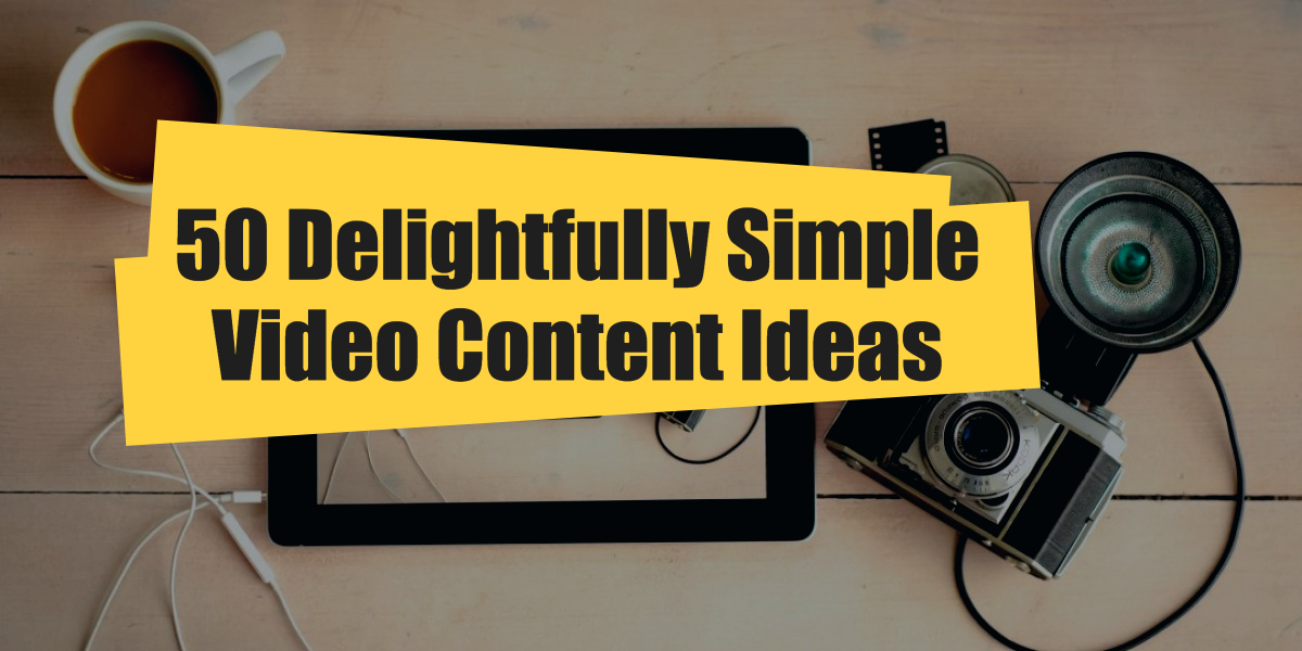 50-delightfully-simple-video-content-ideas-for-your-online-business