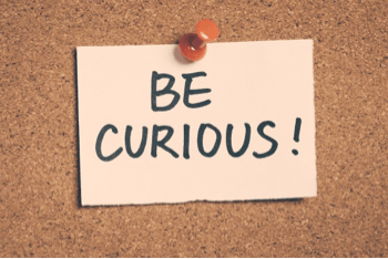 be curious