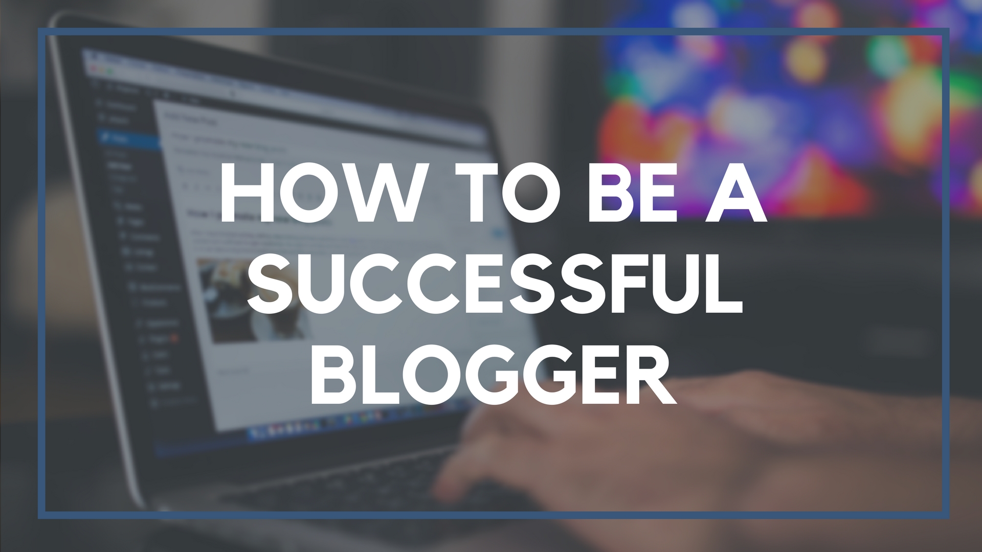 How to Be a Successful Blogger - Business 2 Community