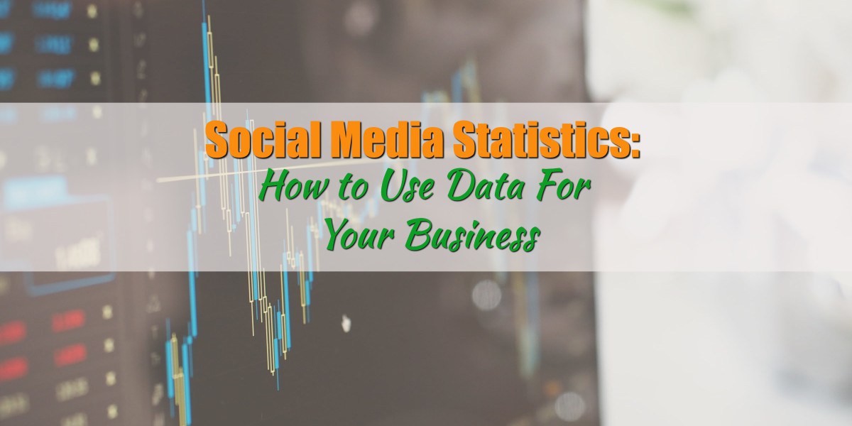 Social Media Statistics: How To Make Use Of Data For Your Business ...