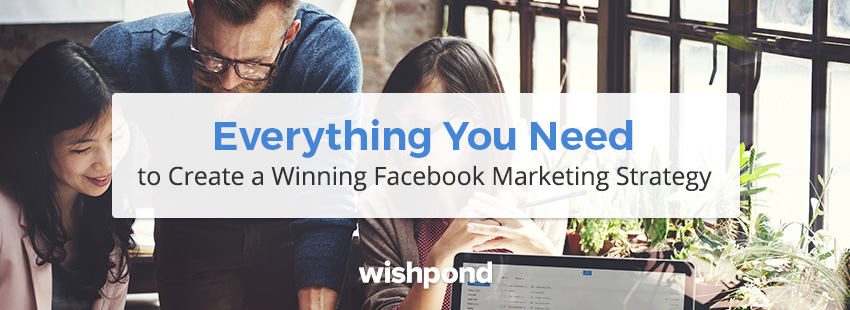 Everything You Need to Create a Winning Facebook Marketing Strategy ...