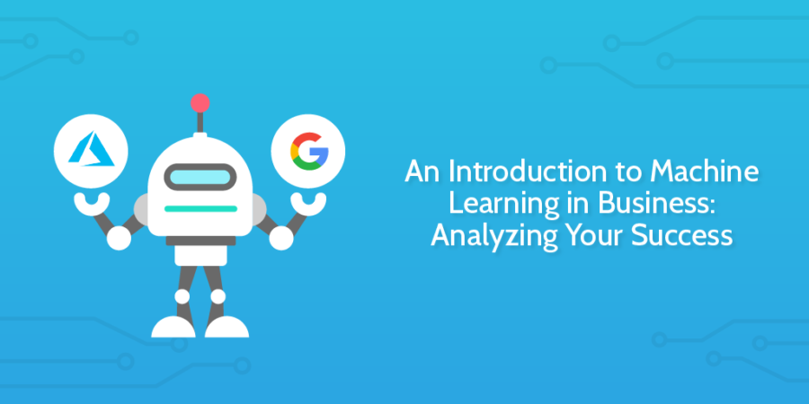 An Introduction To Machine Learning In Business: Analyzing Your Success ...