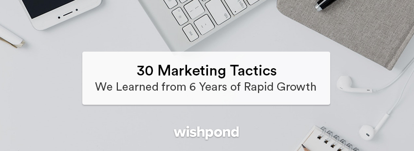 30 Marketing Tactics We Learned from 6 Years of Rapid Growth