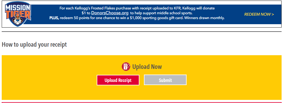 Receipt uploads are not only rewarded with points, but members can support a good cause as well. After every Kellogg’s Frosted Flakes purchase, Kellogg’s donates $1 to DonorsChoose.org through the Mission Tiger initiation.