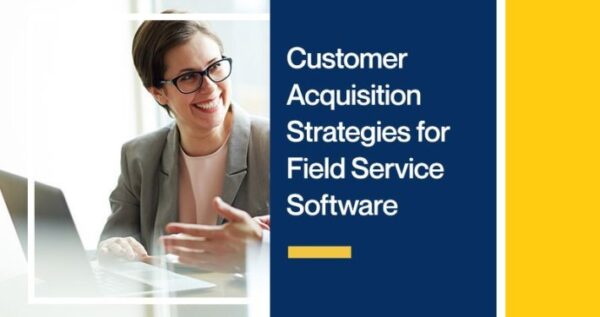 Customer Acquisition Strategies for Field Service Software Companies ...