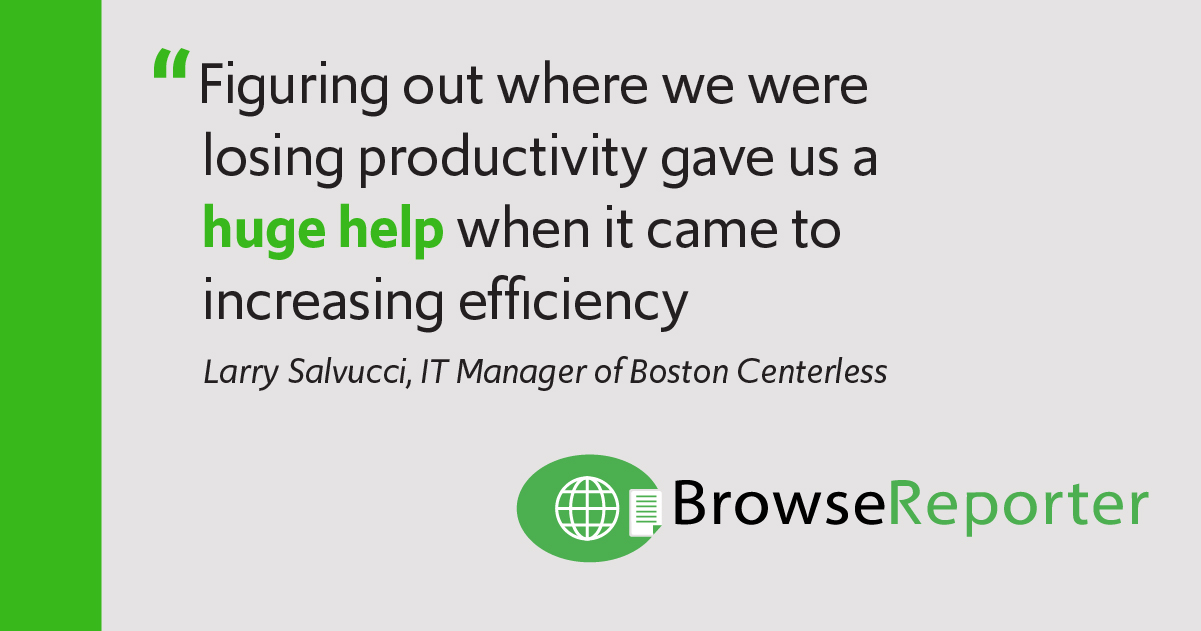 Quote: "Figuring out where we were losing productivity gave us a huge help when it came to increasing efficiency". The quote is by Larry Salvucci, IT Manager of Boston Centerless