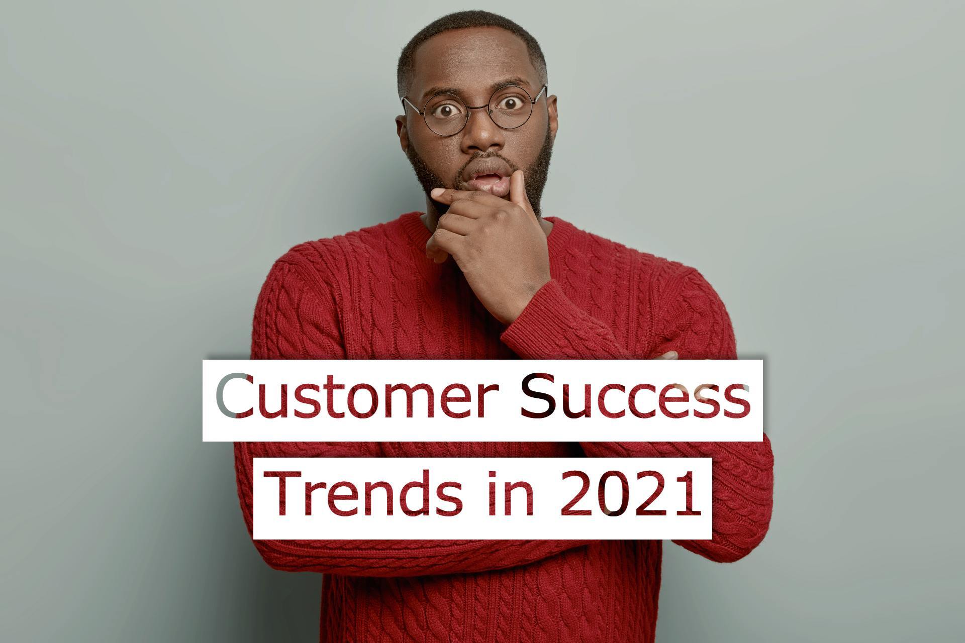 Top 9 Exciting Customer Success Trends to Keep an Eye on in 2021