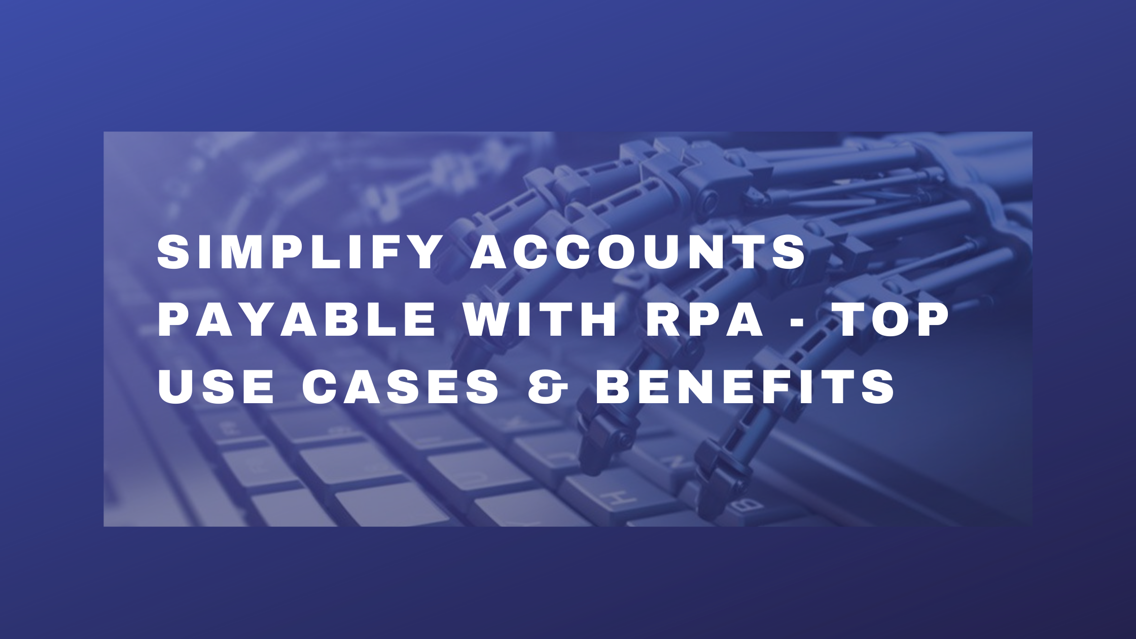 Simplify Accounts Payable With RPA - Top Use Cases & Benefits ...