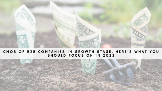 CMOs of B2B companies in growth stage, here’s what you should focus on in 2022