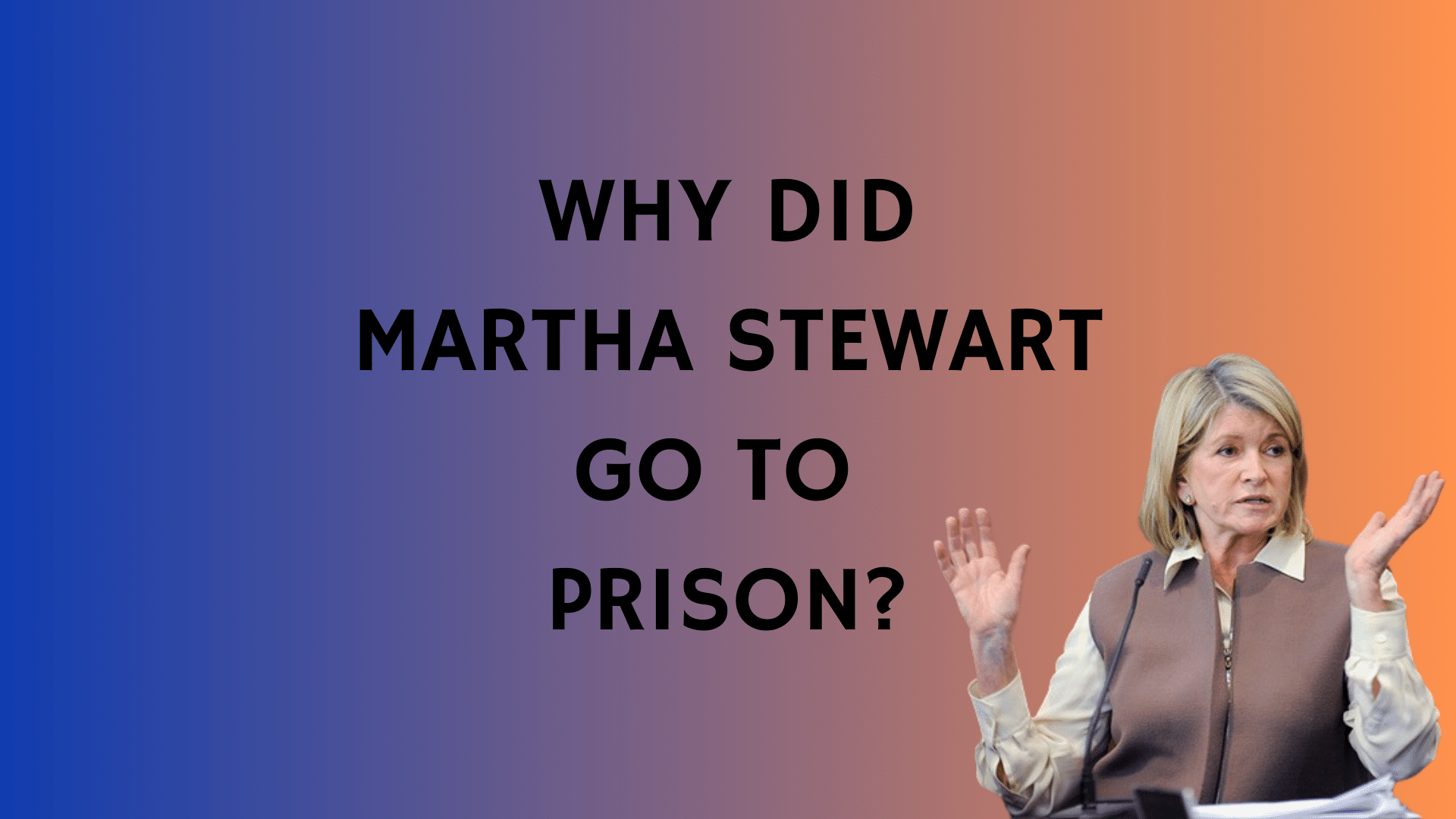 Why Did Martha Stewart Go To Jail Her Crimes And Rehabilitation   Why Did Martha Stewart Go To Prison 